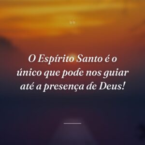 O Espírito Santo é o único que pode nos guiar até a presença de Deus!