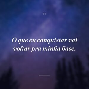O que eu conquistar vai voltar pra minha base.