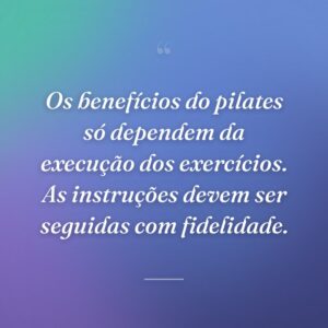 Os benefícios do pilates só dependem da execução dos exercícios. As instruções devem ser seguidas com fidelidade.