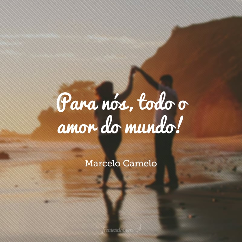 Para nós, todo o amor do mundo! 