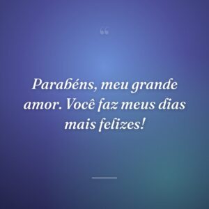 Parabéns, meu grande amor. Você faz meus dias mais felizes!