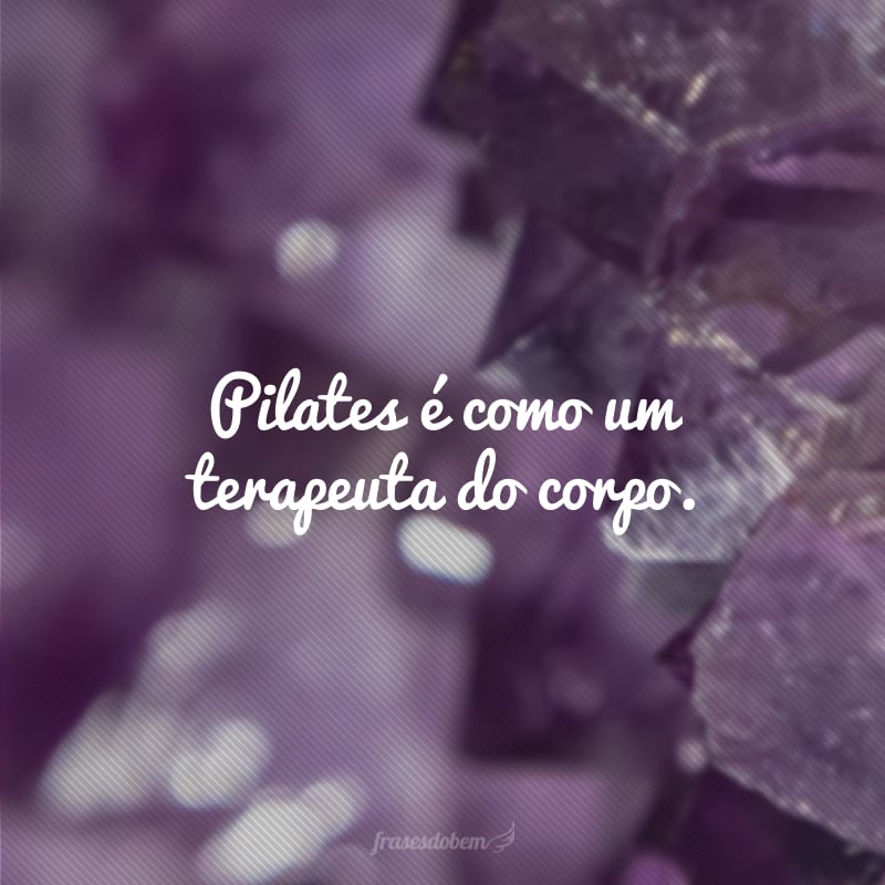 Pilates é como um terapeuta do corpo.