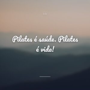 Pilates é saúde. Pilates é vida!