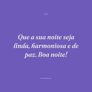 Que a sua noite seja linda, harmoniosa e de paz. Boa noite!