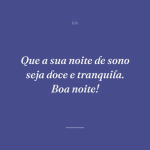 Que a sua noite de sono seja doce e tranquila. Boa noite!