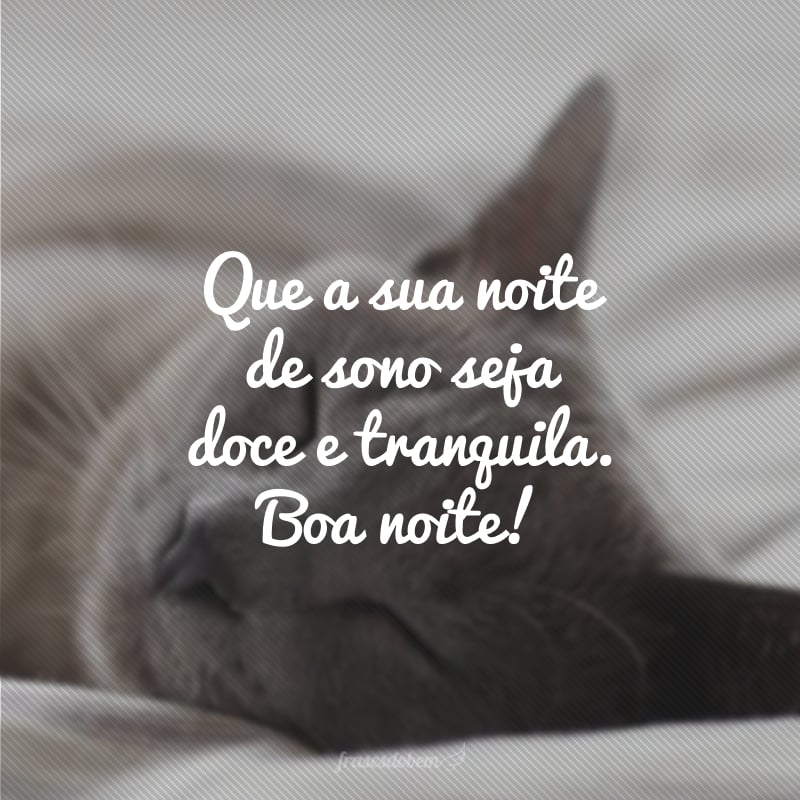 Que a sua noite de sono seja doce e tranquila. Boa noite!