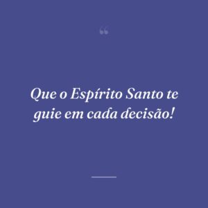 Que o Espírito Santo te guie em cada decisão!