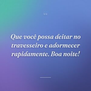 Que você possa deitar no travesseiro e adormecer rapidamente. Boa noite!