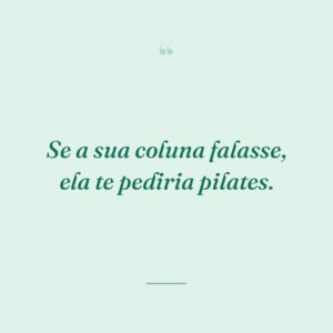 Se a sua coluna falasse, ela te pediria pilates.