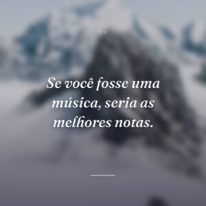 Se você fosse uma música, seria as melhores notas.