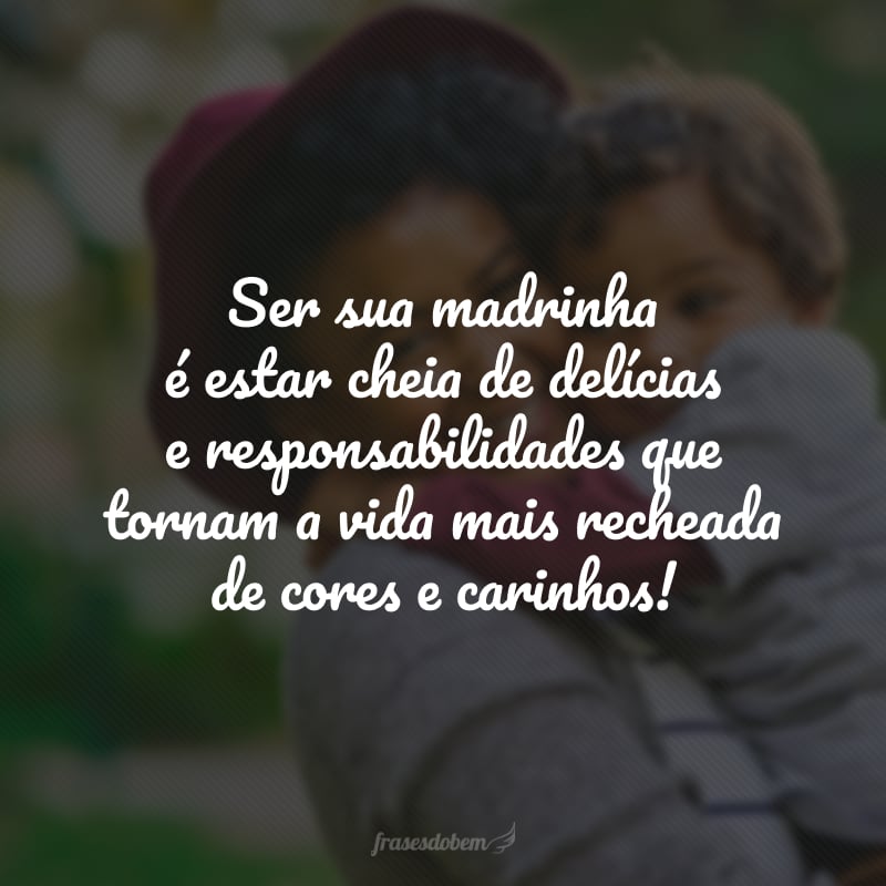 Ser sua madrinha é estar cheia de delícias e responsabilidades que tornam a vida mais recheada de cores e carinhos!