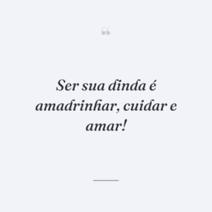 Ser sua dinda é amadrinhar, cuidar e amar!