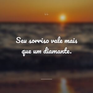 Seu sorriso vale mais que um diamante.