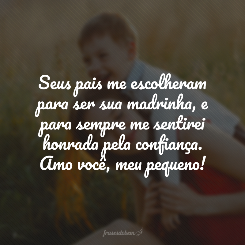 Seus pais me escolheram para ser sua madrinha, e para sempre me sentirei honrada pela confiança. Amo você, meu pequeno!