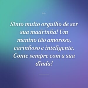 Sinto muito orgulho de ser sua madrinha! Um menino tão amoroso, carinhoso e inteligente. Conte sempre com a sua dinda!