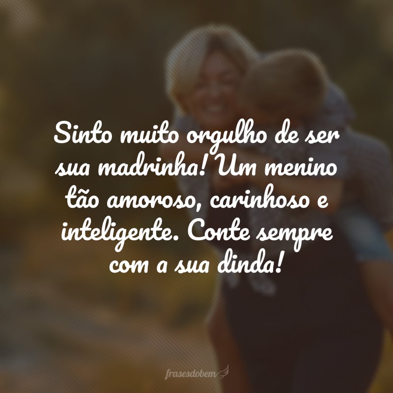 Sinto muito orgulho de ser sua madrinha! Um menino tão amoroso, carinhoso e inteligente. Conte sempre com a sua dinda!