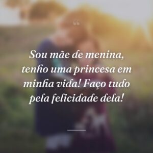 Sou mãe de menina, tenho uma princesa em minha vida! Faço tudo pela felicidade dela!