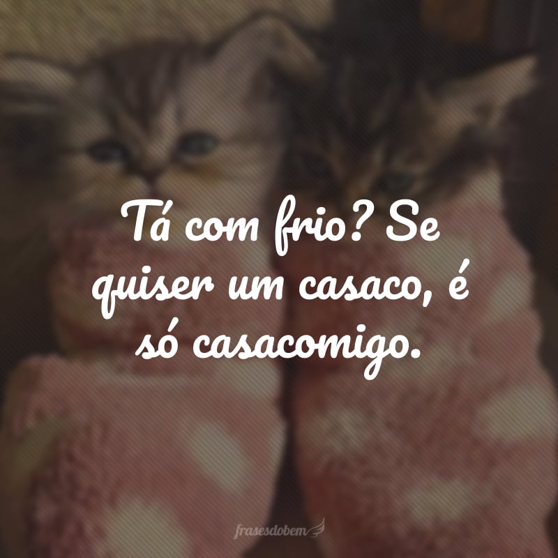 Tá com frio? Se quiser um casaco, é só casacomigo.