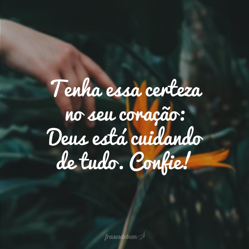 Tenha essa certeza no seu coração: Deus está cuidando de tudo. Confie!