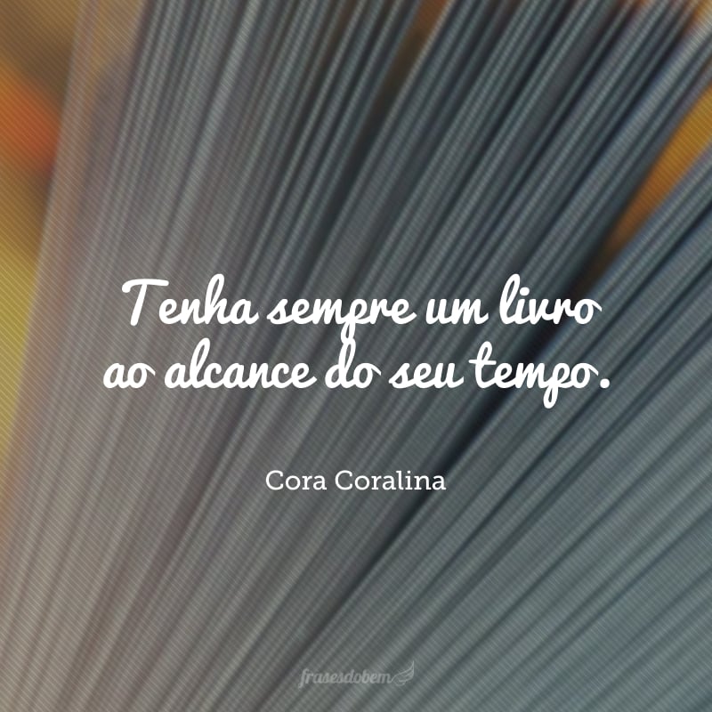 Tenha sempre um livro ao alcance do seu tempo.