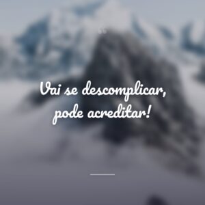 Vai se descomplicar, pode acreditar!