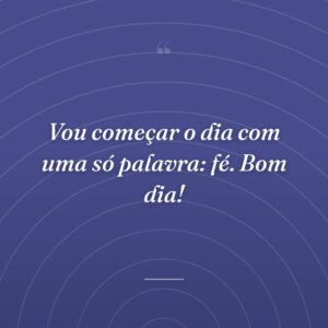Vou começar o dia com uma só palavra: fé. Bom dia!