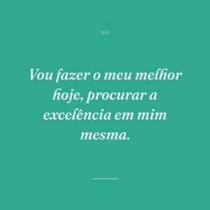 Vou fazer o meu melhor hoje, procurar a excelência em mim mesma.