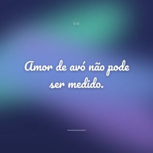 Amor de avó não pode ser medido.