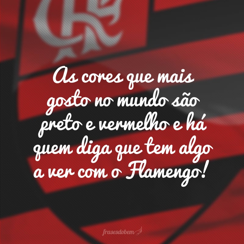 As cores que mais gosto no mundo são preto e vermelho e há quem diga que tem algo a ver com o Flamengo!