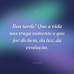 Boa tarde! Que a vida nos traga somente o que for do bem, da luz, da evolução.