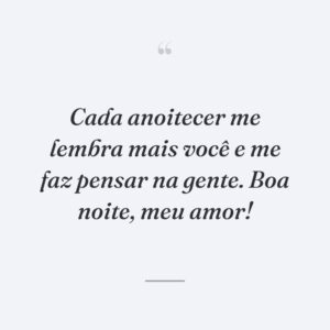 Cada anoitecer me lembra mais você e me faz pensar na gente. Boa noite, meu amor!