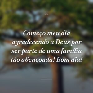 Começo meu dia agradecendo a Deus por ser parte de uma família tão abençoada! Bom dia!
