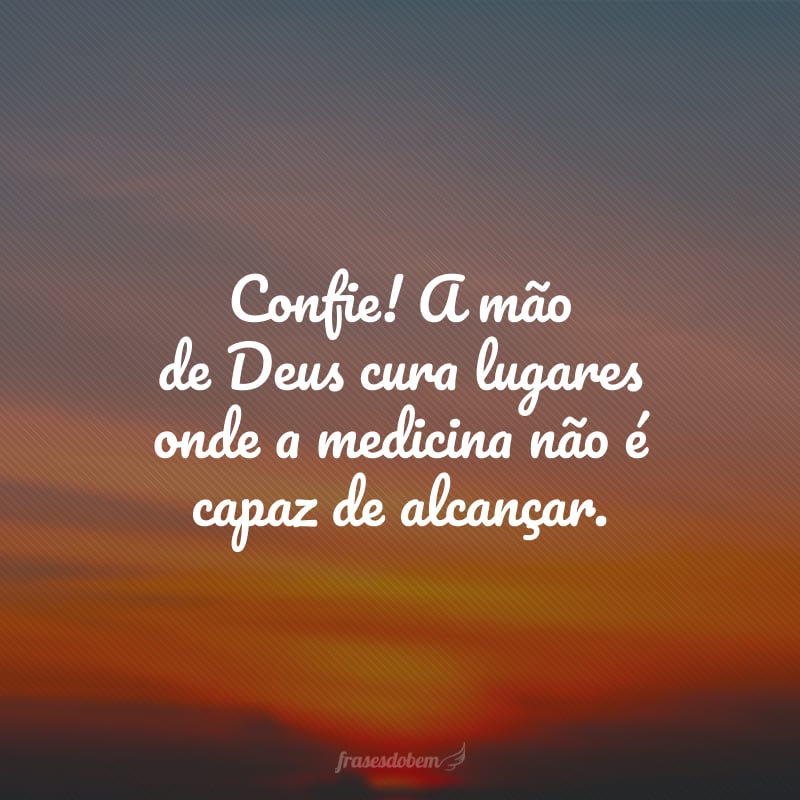 Confie! A mão de Deus cura lugares onde a medicina não é capaz de alcançar.