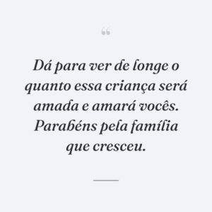 Dá para ver de longe o quanto essa criança será amada e amará vocês. Parabéns pela família que cresceu.