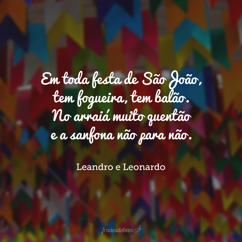 Em toda festa de São João, tem fogueira, tem balão. No arraiá muito quentão e a sanfona não para não.