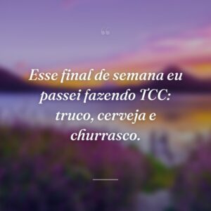 Esse final de semana eu passei fazendo TCC: truco, cerveja e churrasco.