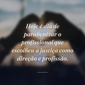 Hoje é dia de parabenizar o profissional que escolheu a justiça como direção e profissão.