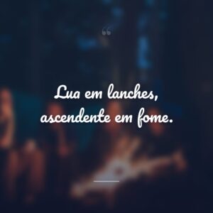 Lua em lanches, ascendente em fome.