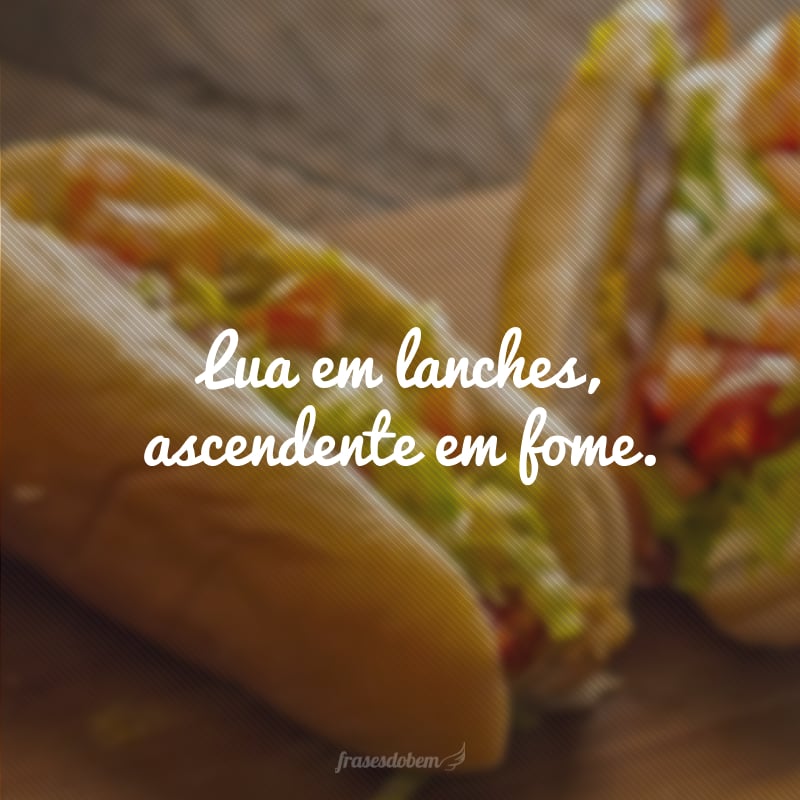 Lua em lanches, ascendente em fome.