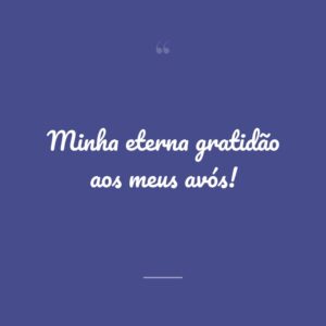 Minha eterna gratidão aos meus avós!