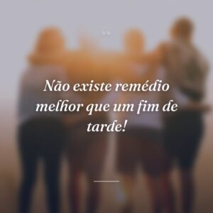 Não existe remédio melhor que um fim de tarde!