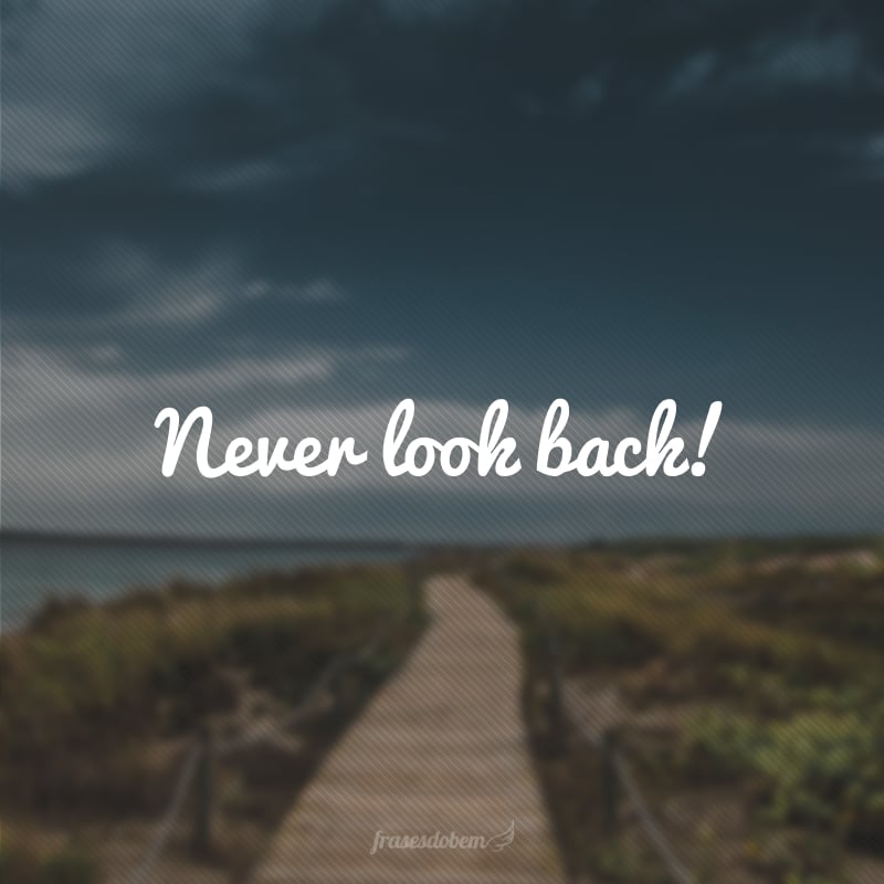Never look back! (Nunca olhe para trás!)