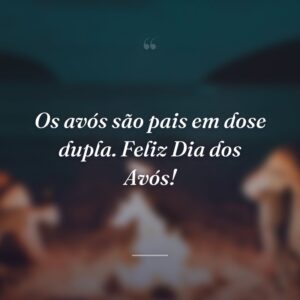 Os avós são pais em dose dupla. Feliz Dia dos Avós!