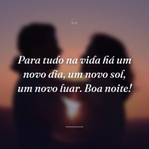 Para tudo na vida há um novo dia, um novo sol, um novo luar. Boa noite!