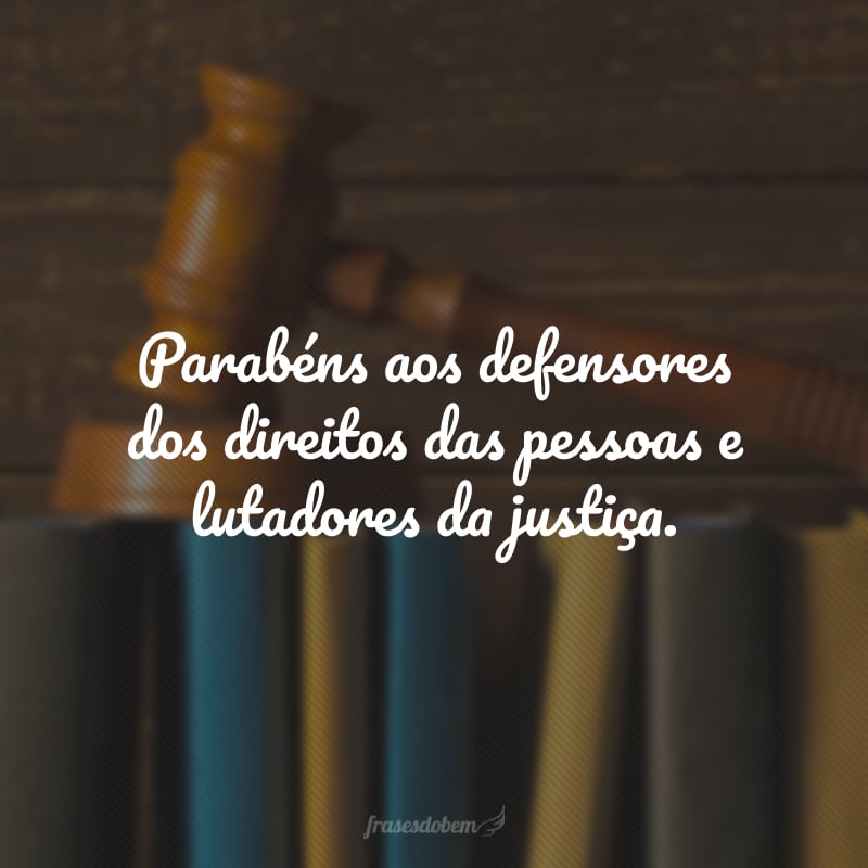 Parabéns aos defensores dos direitos das pessoas e lutadores da justiça. 