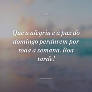 Que a alegria e a paz do domingo perdurem por toda a semana. Boa tarde!