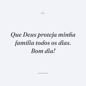 Que Deus proteja minha família todos os dias. Bom dia!
