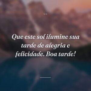 Que este sol ilumine sua tarde de alegria e felicidade. Boa tarde!