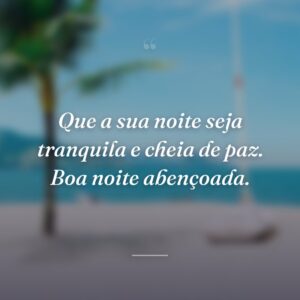 Que a sua noite seja tranquila e cheia de paz. Boa noite abençoada.
