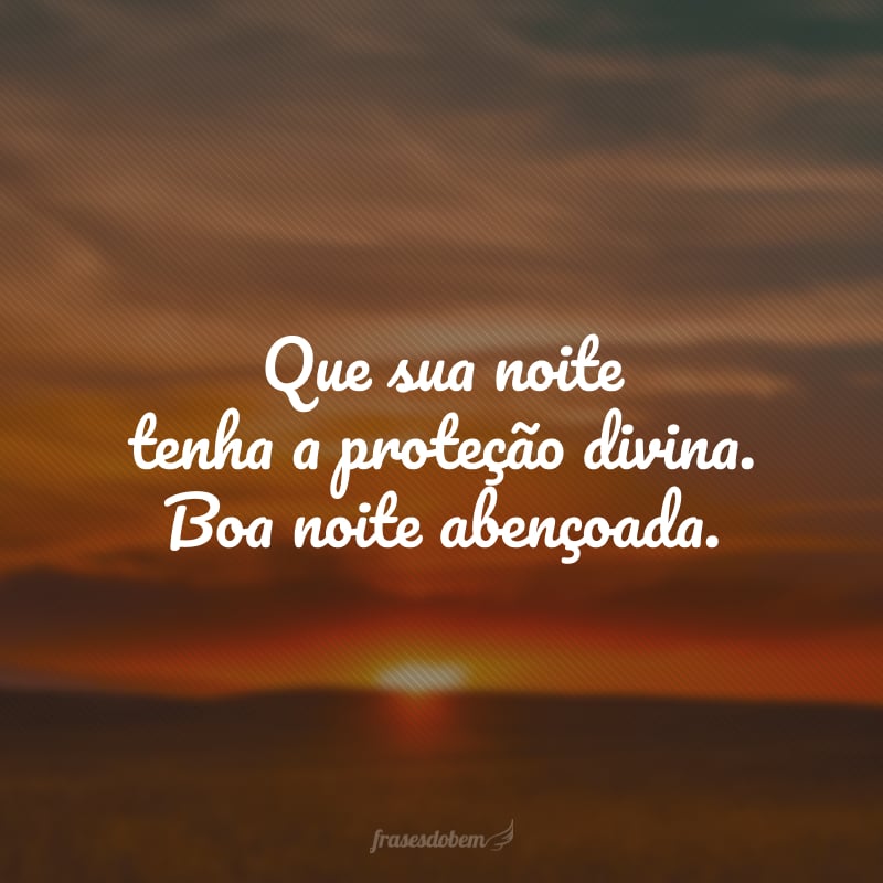 Que sua noite tenha a proteção divina. Boa noite abençoada.